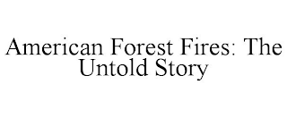 AMERICAN FOREST FIRES: THE UNTOLD STORY