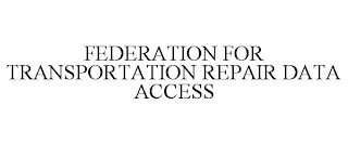 FEDERATION FOR TRANSPORTATION REPAIR DATA ACCESS