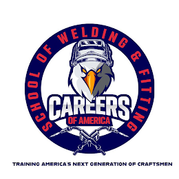 SCHOOL OF WELDING & FITTING CAREERS OF AMERICA TRAINING AMERICA'S NEXT GENERATION OF CRAFTSMEN