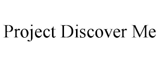 PROJECT DISCOVER ME