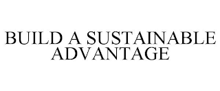 BUILD A SUSTAINABLE ADVANTAGE