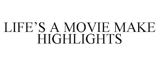 LIFE'S A MOVIE MAKE HIGHLIGHTS