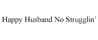 HAPPY HUSBAND NO STRUGGLIN'