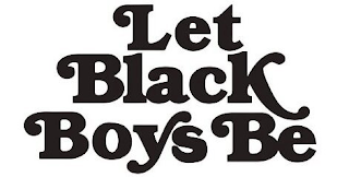 LET BLACK BOYS BE