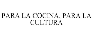 PARA LA COCINA, PARA LA CULTURA