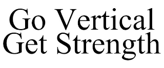 GO VERTICAL GET STRENGTH