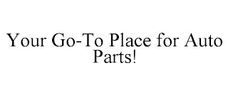 YOUR GO-TO PLACE FOR AUTO PARTS!