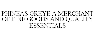 PHINEAS GREYE A MERCHANT OF FINE GOODS AND QUALITY ESSENTIALS