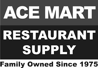 ACE MART RESTAURANT SUPPLY FAMILY OWNED SINCE 1975