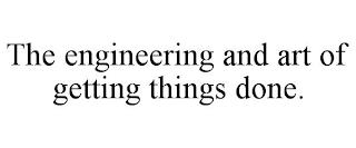 THE ENGINEERING AND ART OF GETTING THINGS DONE.