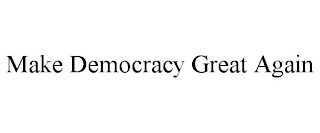 MAKE DEMOCRACY GREAT AGAIN