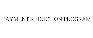 PAYMENT REDUCTION PROGRAM