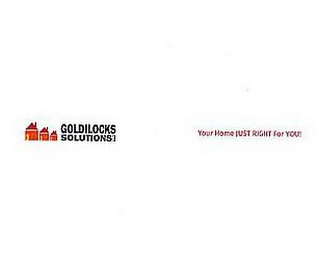 GOLDILOCKS SOLUTIONS LLC YOUR HOME JUST RIGHT FOR YOU!