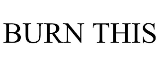 BURN THIS