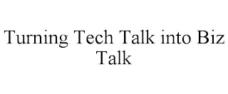 TURNING TECH TALK INTO BIZ TALK