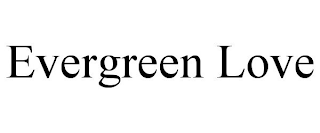 EVERGREEN LOVE