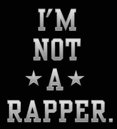 I'M NOT A RAPPER.