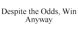 DESPITE THE ODDS, WIN ANYWAY