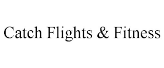 CATCH FLIGHTS & FITNESS