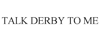 TALK DERBY TO ME