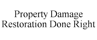 PROPERTY DAMAGE RESTORATION DONE RIGHT