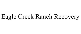 EAGLE CREEK RANCH RECOVERY