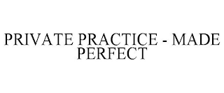 PRIVATE PRACTICE - MADE PERFECT