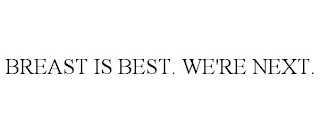 BREAST IS BEST. WE'RE NEXT.