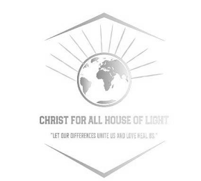 CHRIST FOR ALL HOUSE OF LIGHT "LET OUR DIFFERENCES UNITE US AND LOVE HEAL US"