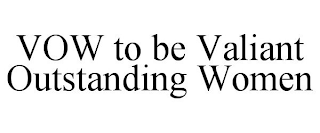 VOW TO BE VALIANT OUTSTANDING WOMEN