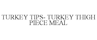 TURKEY TIPS- TURKEY THIGH PIECE MEAL