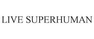 LIVE SUPERHUMAN