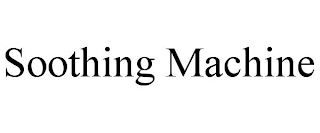 SOOTHING MACHINE