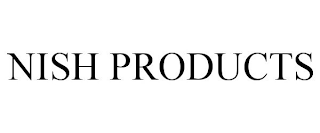 NISH PRODUCTS