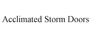 ACCLIMATED STORM DOORS