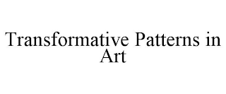 TRANSFORMATIVE PATTERNS IN ART