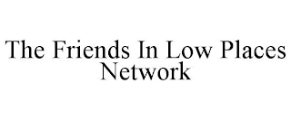 THE FRIENDS IN LOW PLACES NETWORK