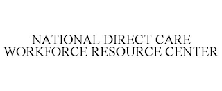 NATIONAL DIRECT CARE WORKFORCE RESOURCE CENTER