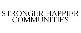 STRONGER HAPPIER COMMUNITIES