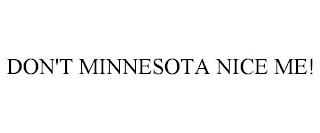 DON'T MINNESOTA NICE ME!