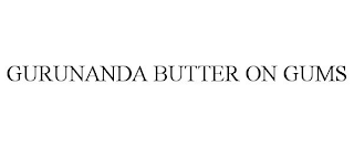 GURUNANDA BUTTER ON GUMS