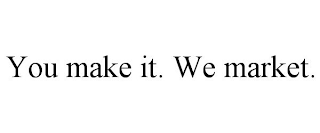 YOU MAKE IT. WE MARKET.