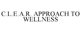 C.L.E.A.R. APPROACH TO WELLNESS