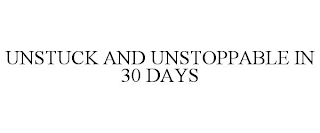 UNSTUCK AND UNSTOPPABLE IN 30 DAYS