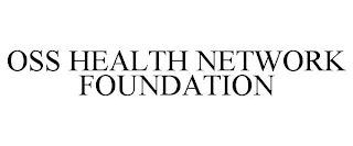 OSS HEALTH NETWORK FOUNDATION