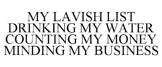 MY LAVISH LIST DRINKING MY WATER COUNTING MY MONEY MINDING MY BUSINESS