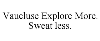 VAUCLUSE EXPLORE MORE. SWEAT LESS.