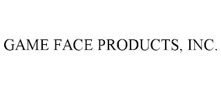 GAME FACE PRODUCTS, INC.