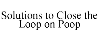 SOLUTIONS TO CLOSE THE LOOP ON POOP