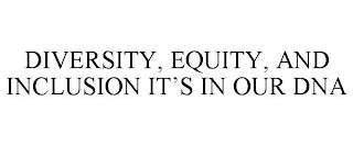 DIVERSITY, EQUITY, AND INCLUSION IT'S IN OUR DNA